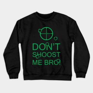 Don't Shoost Me Bro! Crewneck Sweatshirt